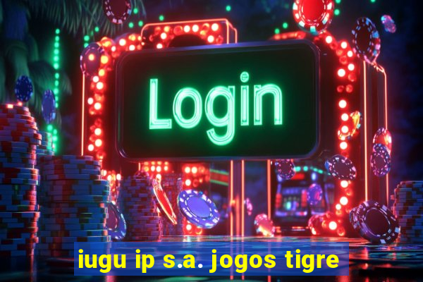 iugu ip s.a. jogos tigre